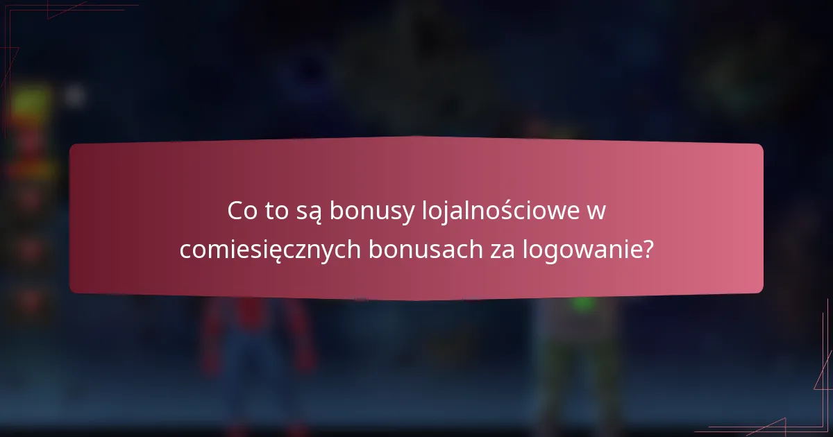 Co to są bonusy lojalnościowe w comiesięcznych bonusach za logowanie?