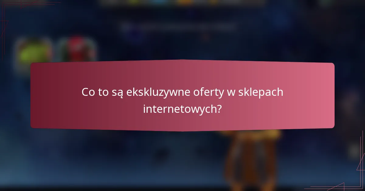 Co to są ekskluzywne oferty w sklepach internetowych?