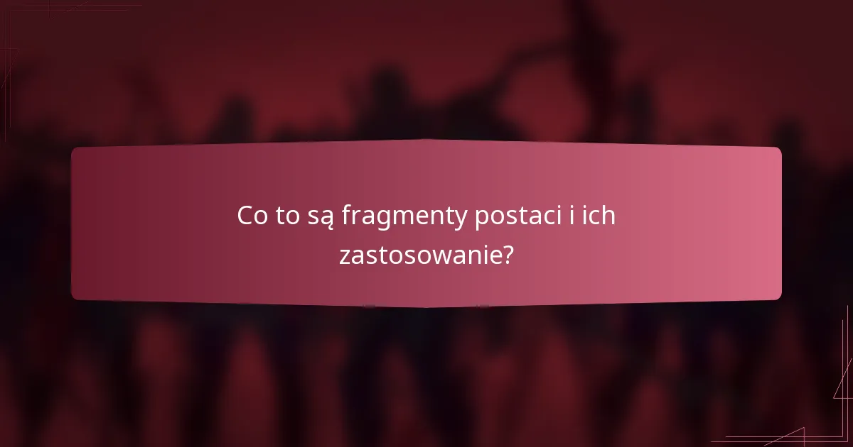 Co to są fragmenty postaci i ich zastosowanie?