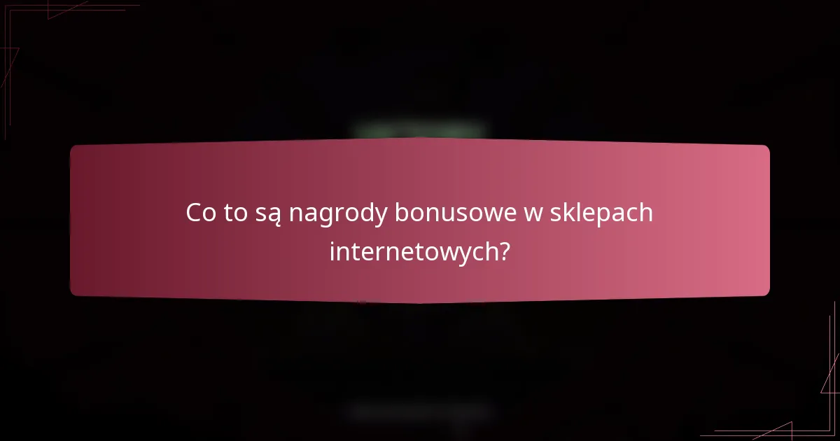Co to są nagrody bonusowe w sklepach internetowych?