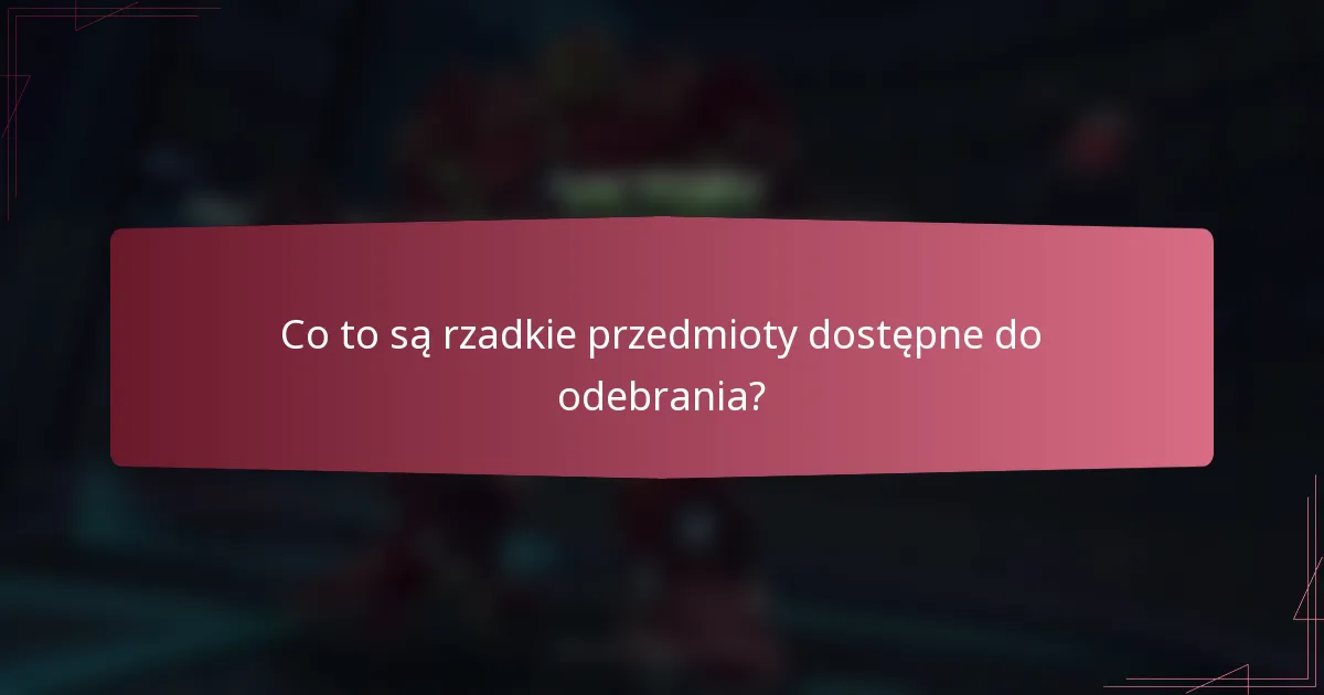 Co to są rzadkie przedmioty dostępne do odebrania?