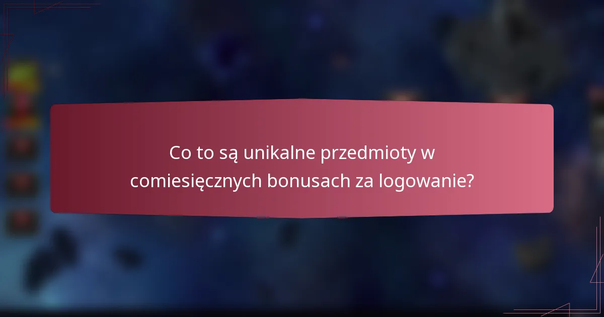 Co to są unikalne przedmioty w comiesięcznych bonusach za logowanie?