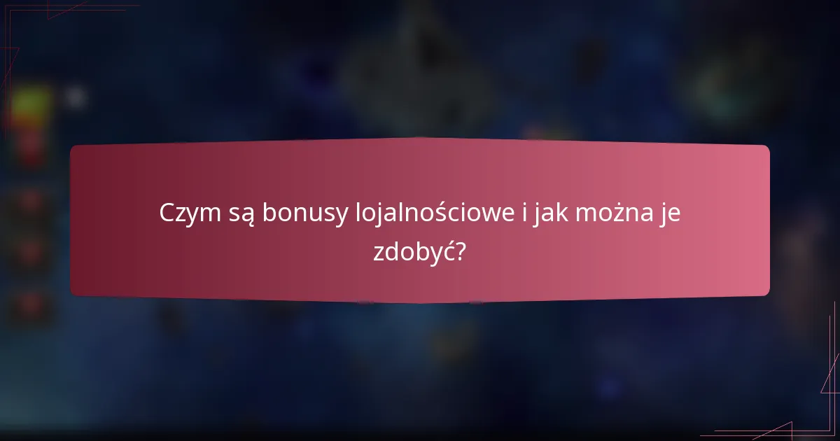 Czym są bonusy lojalnościowe i jak można je zdobyć?