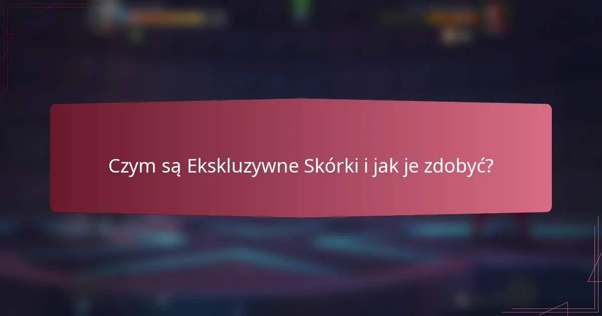 Czym są Ekskluzywne Skórki i jak je zdobyć?