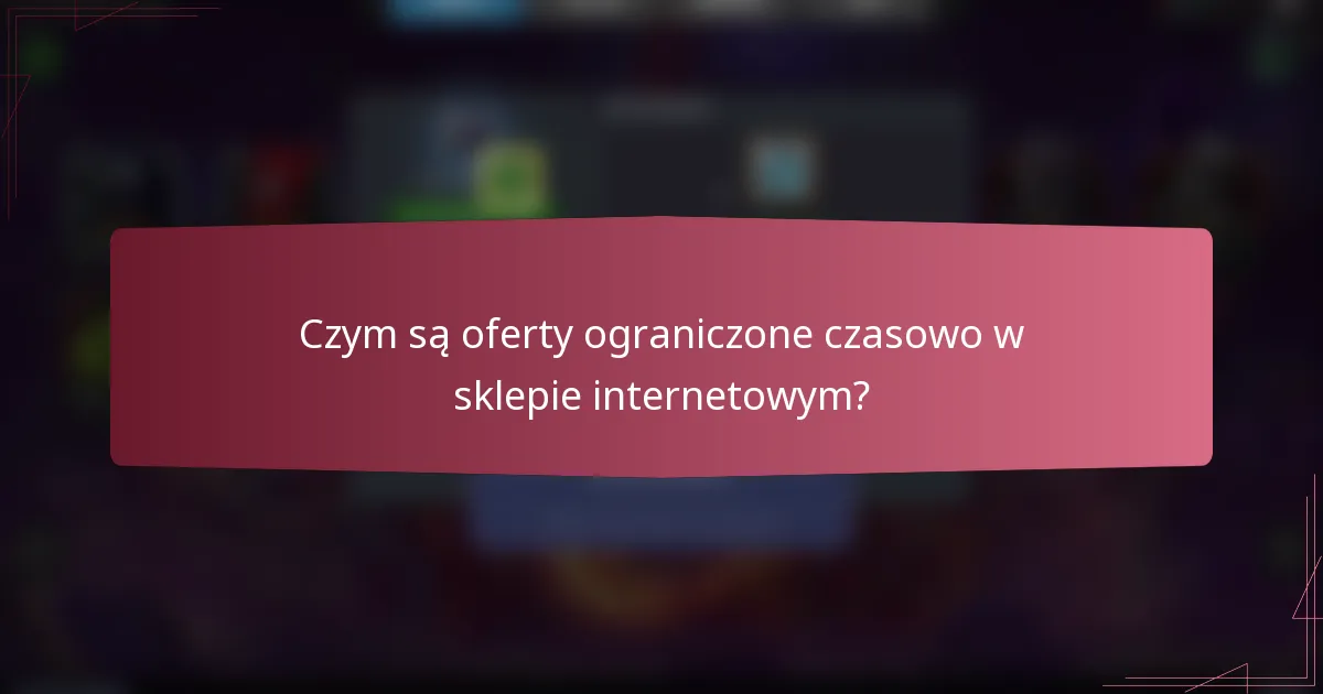 Czym są oferty ograniczone czasowo w sklepie internetowym?