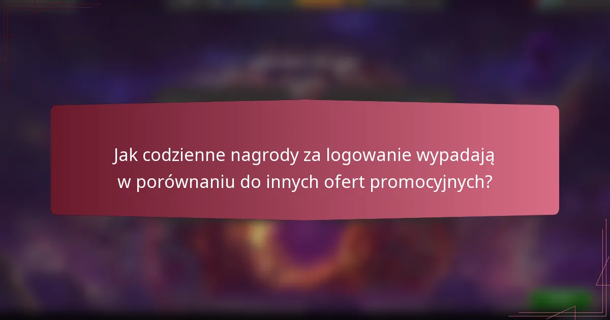 Jak codzienne nagrody za logowanie wypadają w porównaniu do innych ofert promocyjnych?
