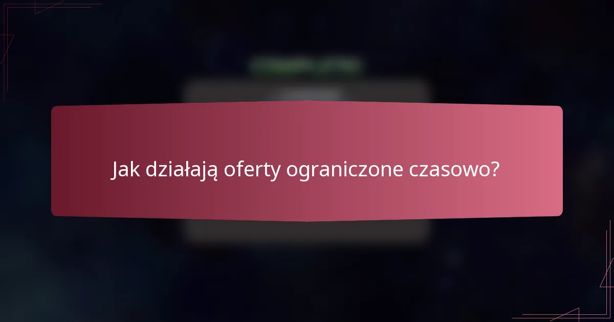 Jak działają oferty ograniczone czasowo?
