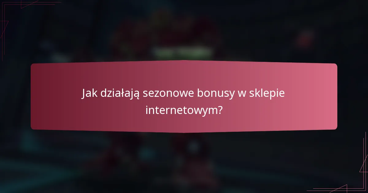 Jak działają sezonowe bonusy w sklepie internetowym?