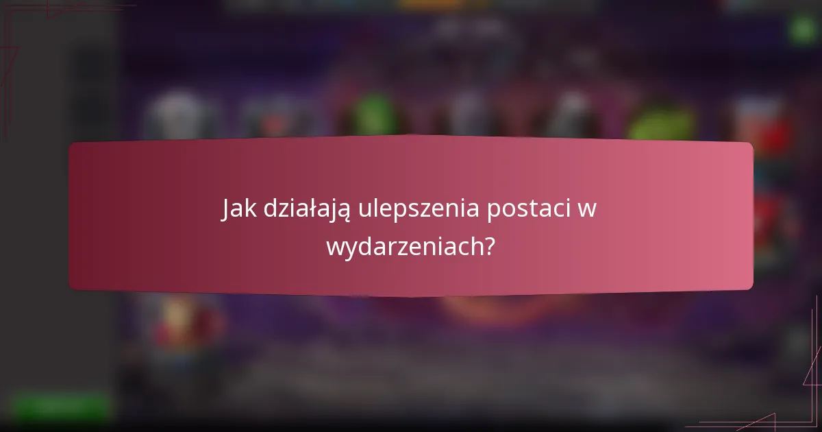Jak działają ulepszenia postaci w wydarzeniach?