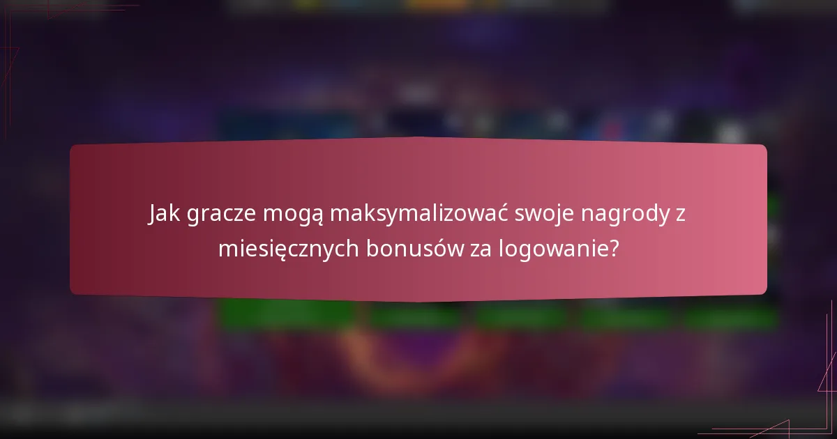 Jak gracze mogą maksymalizować swoje nagrody z miesięcznych bonusów za logowanie?