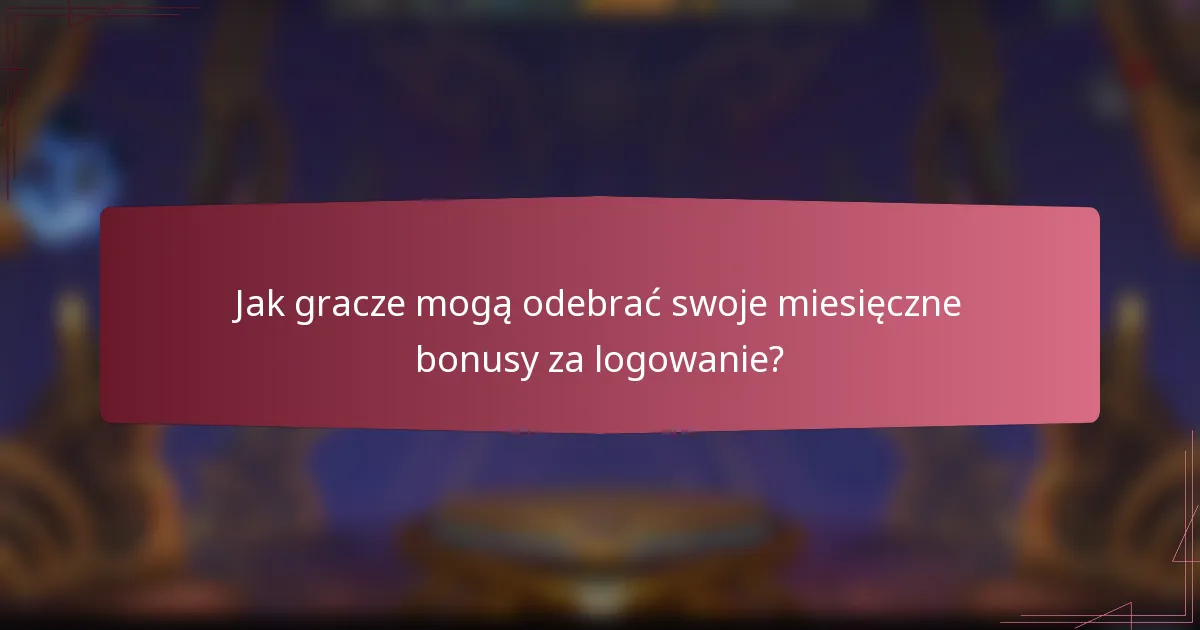 Jak gracze mogą odebrać swoje miesięczne bonusy za logowanie?