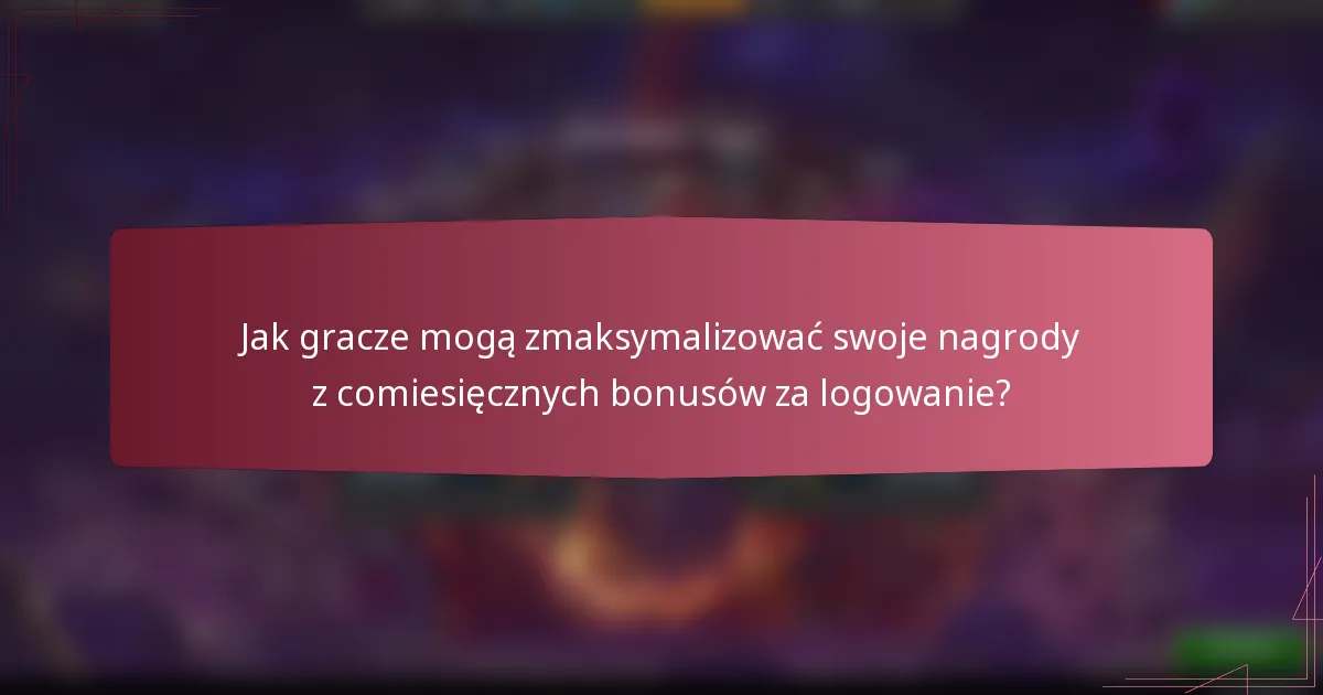 Jak gracze mogą zmaksymalizować swoje nagrody z comiesięcznych bonusów za logowanie?