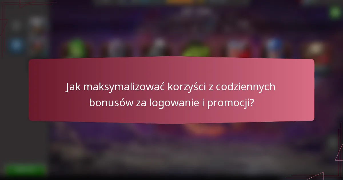 Jak maksymalizować korzyści z codziennych bonusów za logowanie i promocji?