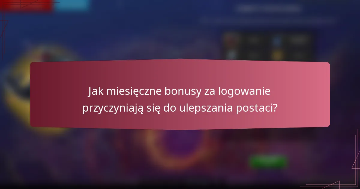 Jak miesięczne bonusy za logowanie przyczyniają się do ulepszania postaci?