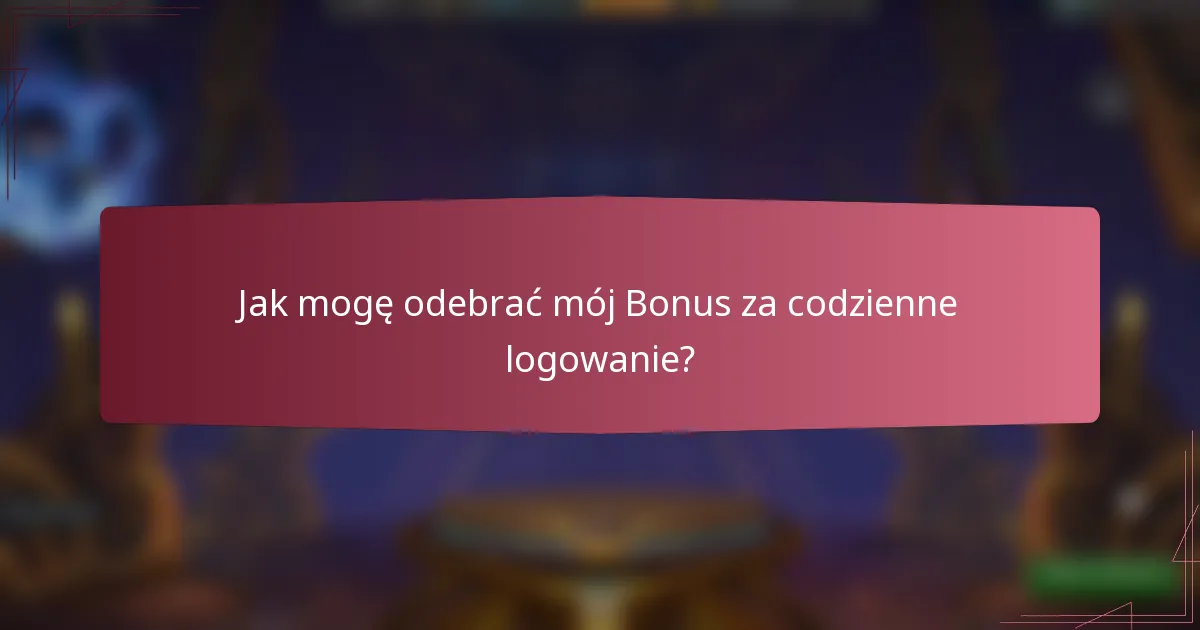 Jak mogę odebrać mój Bonus za codzienne logowanie?