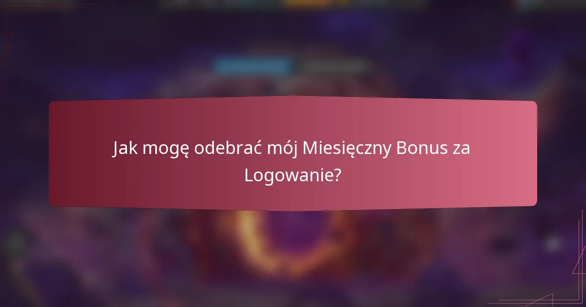 Jak mogę odebrać mój Miesięczny Bonus za Logowanie?