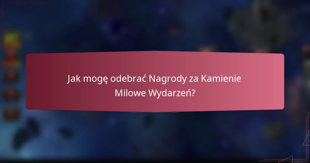 Jak mogę odebrać Nagrody za Kamienie Milowe Wydarzeń?