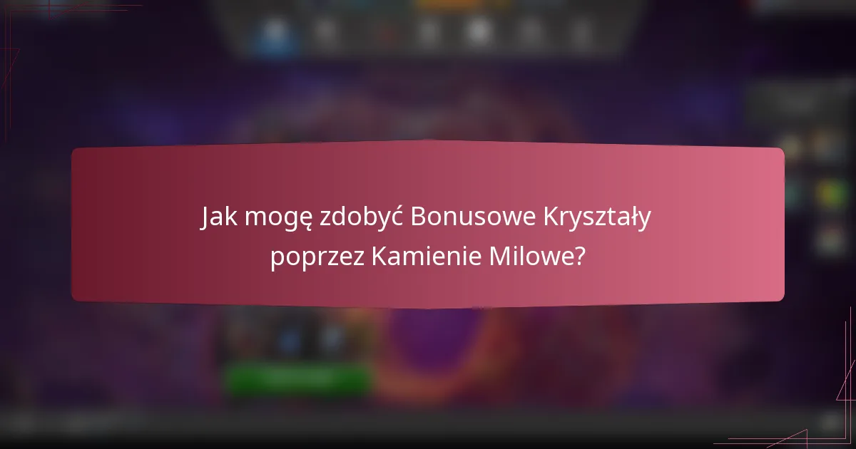 Jak mogę zdobyć Bonusowe Kryształy poprzez Kamienie Milowe?