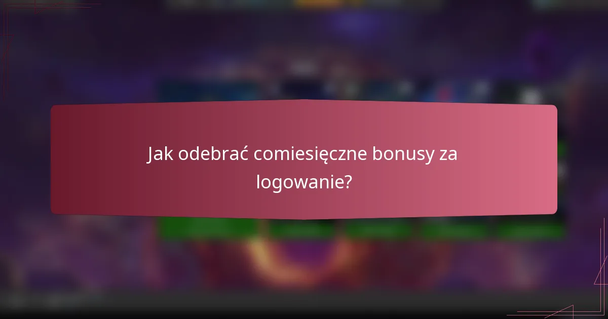 Jak odebrać comiesięczne bonusy za logowanie?
