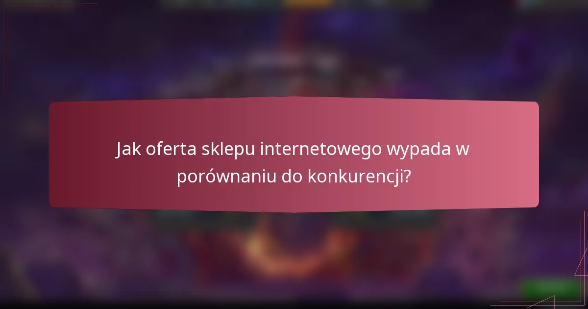 Jak oferta sklepu internetowego wypada w porównaniu do konkurencji?