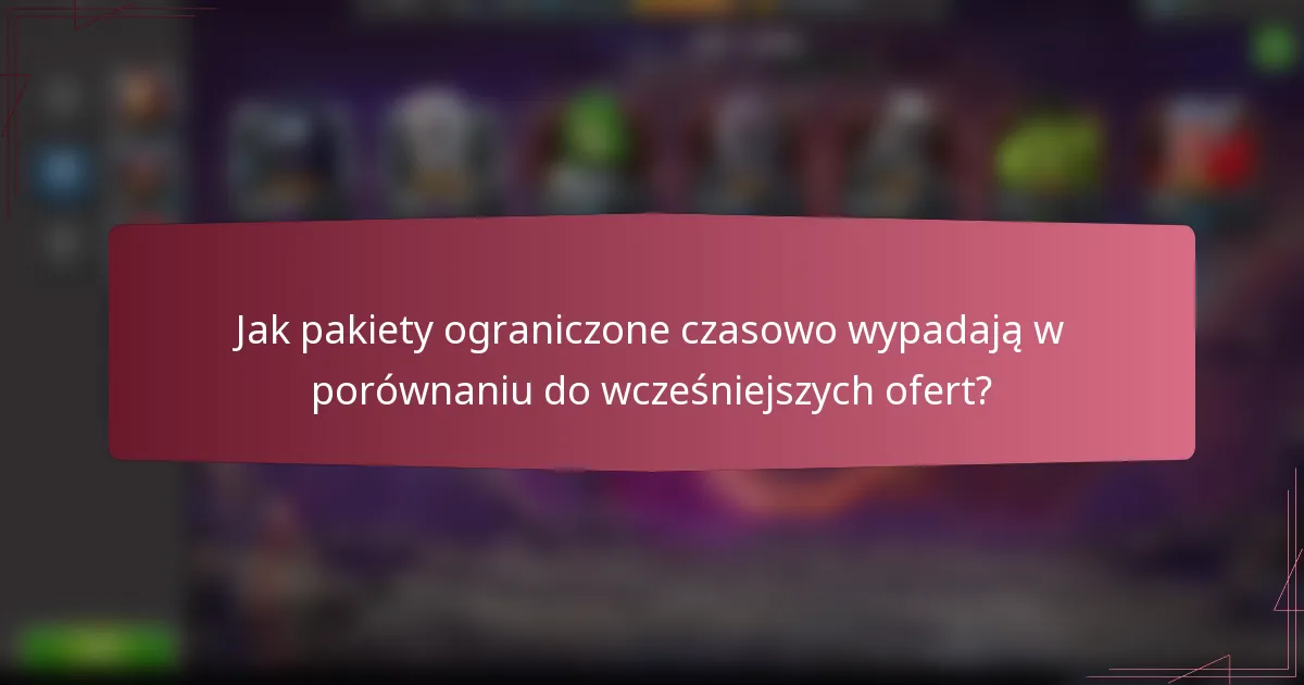 Jak pakiety ograniczone czasowo wypadają w porównaniu do wcześniejszych ofert?