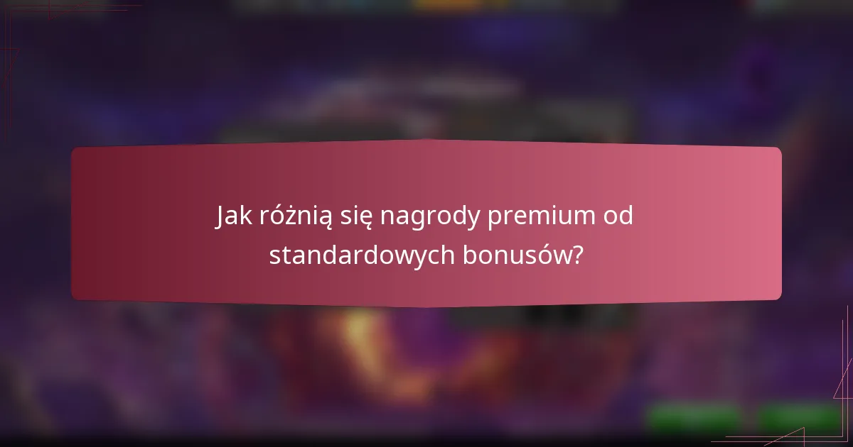 Jak różnią się nagrody premium od standardowych bonusów?