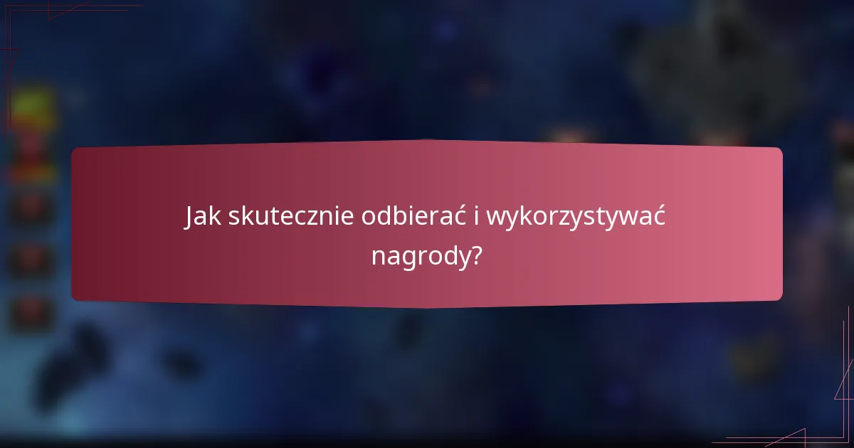 Jak skutecznie odbierać i wykorzystywać nagrody?