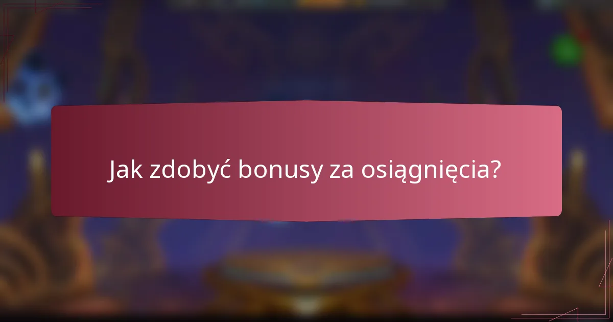 Jak zdobyć bonusy za osiągnięcia?