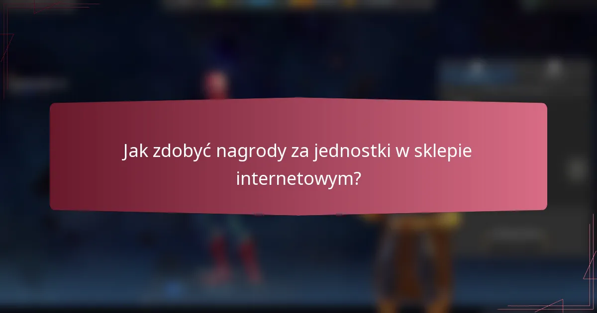 Jak zdobyć nagrody za jednostki w sklepie internetowym?