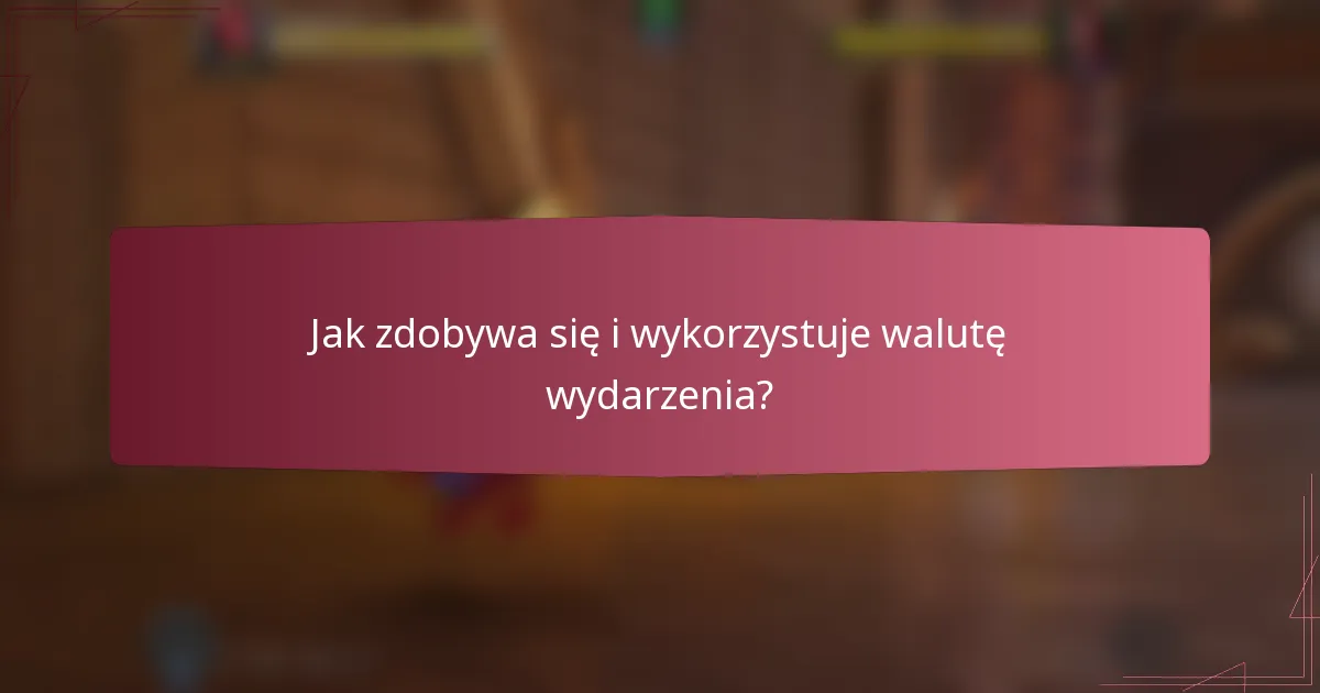 Jak zdobywa się i wykorzystuje walutę wydarzenia?