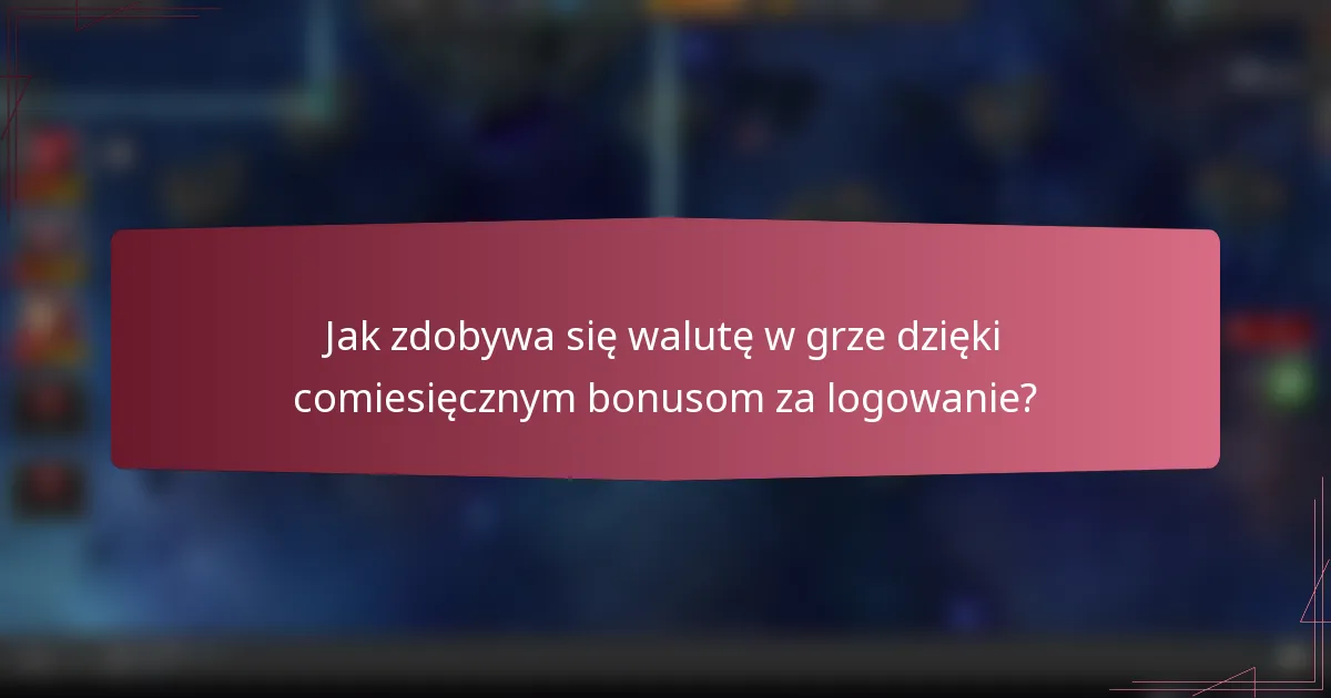 Jak zdobywa się walutę w grze dzięki comiesięcznym bonusom za logowanie?