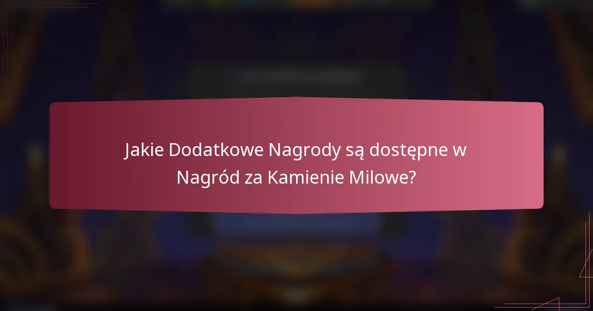 Jakie Dodatkowe Nagrody są dostępne w Nagród za Kamienie Milowe?
