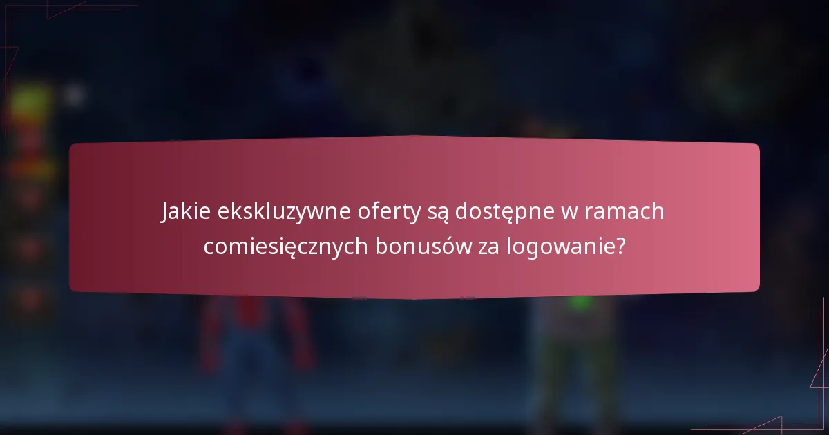 Jakie ekskluzywne oferty są dostępne w ramach comiesięcznych bonusów za logowanie?
