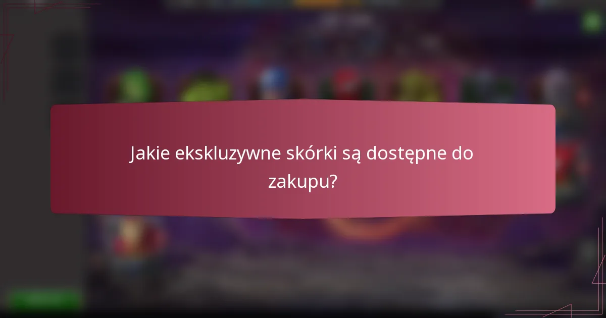 Jakie ekskluzywne skórki są dostępne do zakupu?