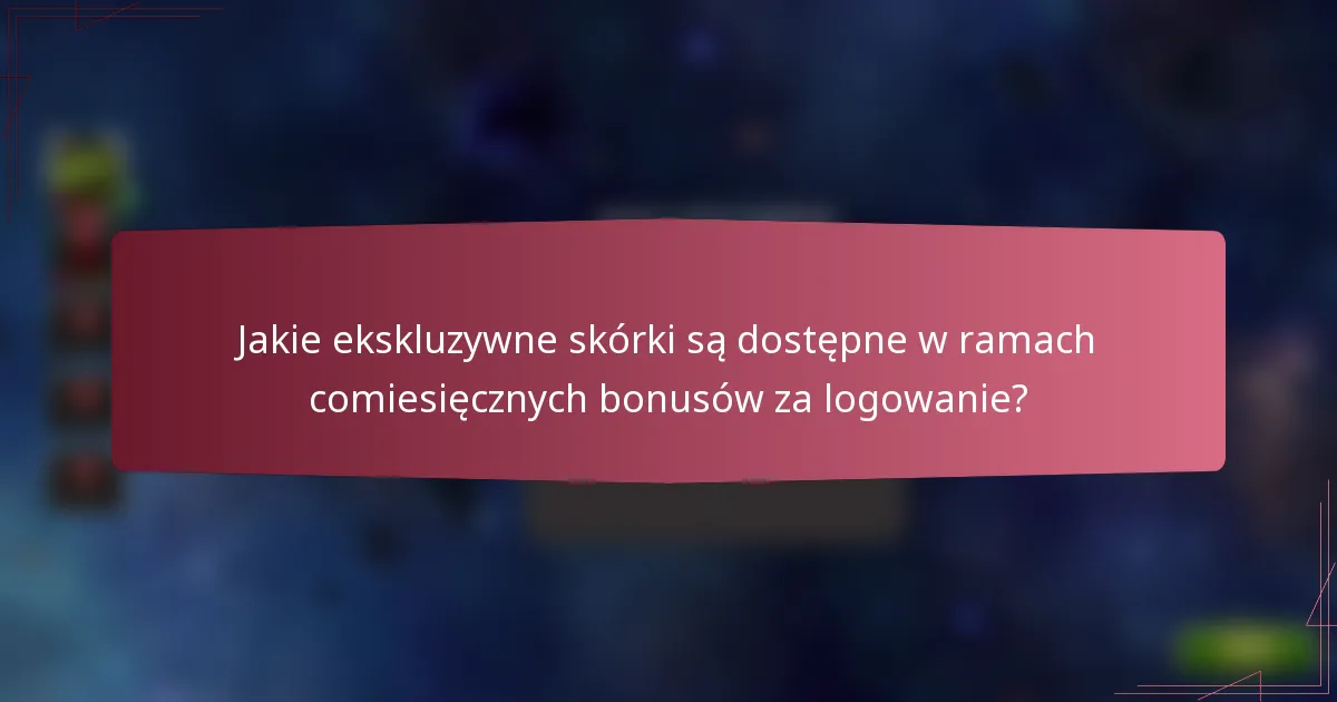 Jakie ekskluzywne skórki są dostępne w ramach comiesięcznych bonusów za logowanie?