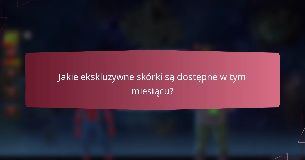 Jakie ekskluzywne skórki są dostępne w tym miesiącu?