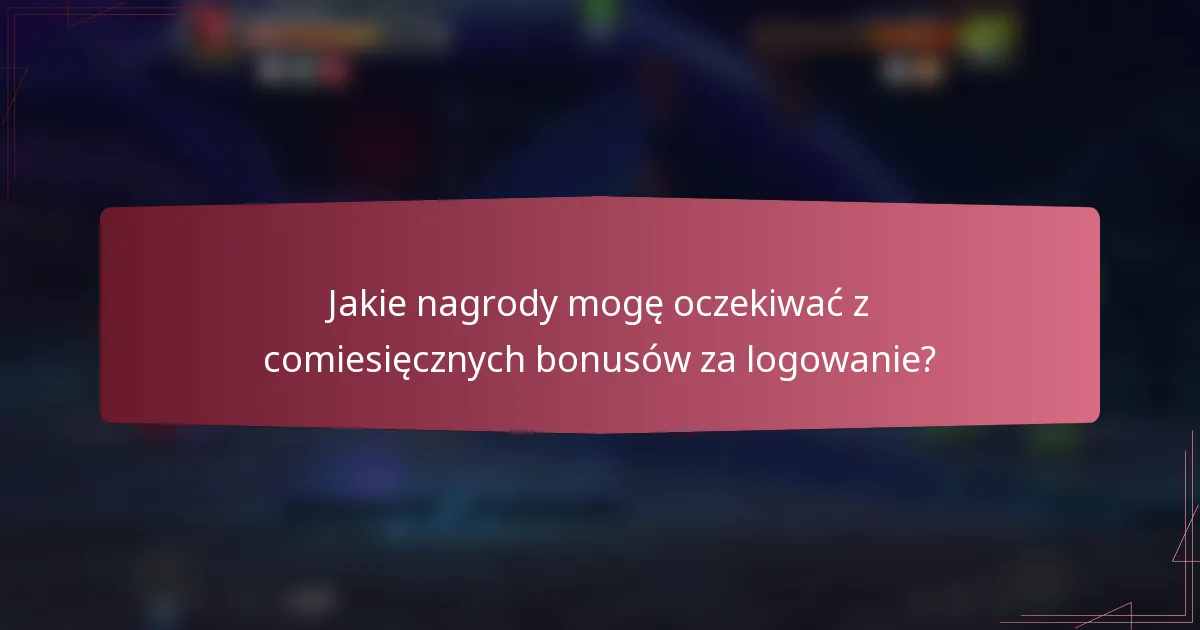 Jakie nagrody mogę oczekiwać z comiesięcznych bonusów za logowanie?