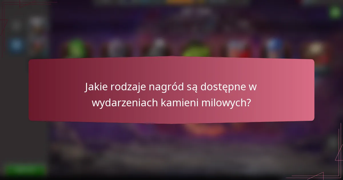 Jakie rodzaje nagród są dostępne w wydarzeniach kamieni milowych?