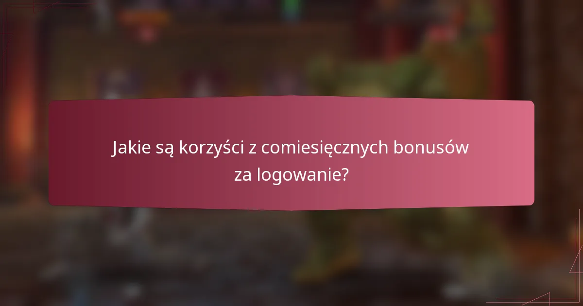Jakie są korzyści z comiesięcznych bonusów za logowanie?