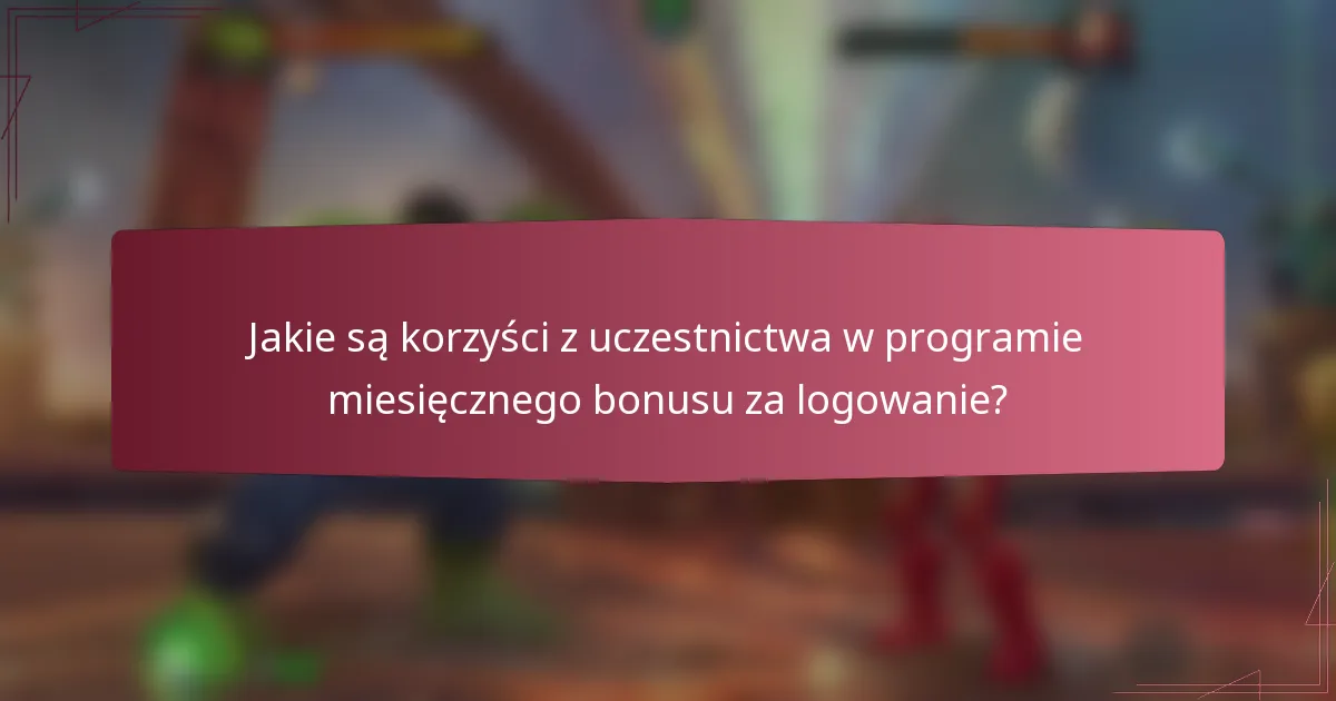Jakie są korzyści z uczestnictwa w programie miesięcznego bonusu za logowanie?