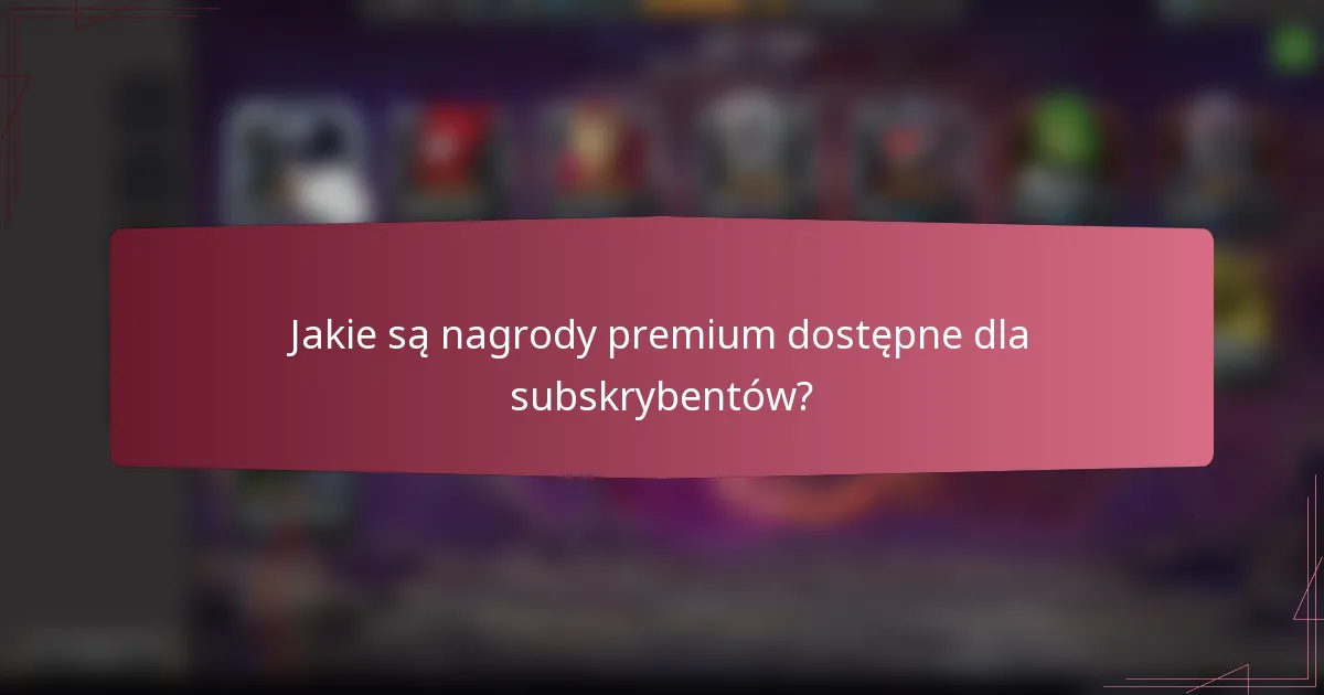 Jakie są nagrody premium dostępne dla subskrybentów?