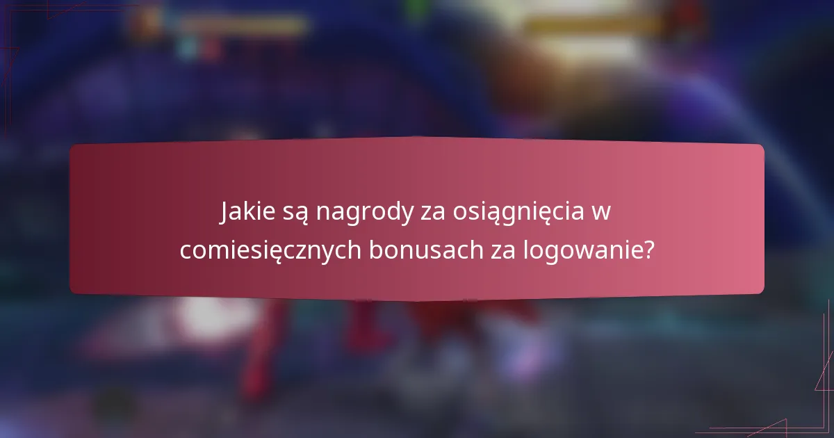 Jakie są nagrody za osiągnięcia w comiesięcznych bonusach za logowanie?