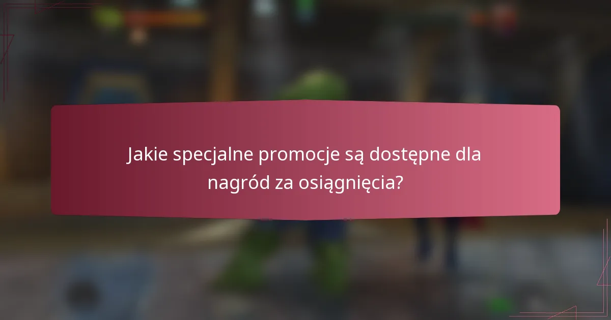Jakie specjalne promocje są dostępne dla nagród za osiągnięcia?