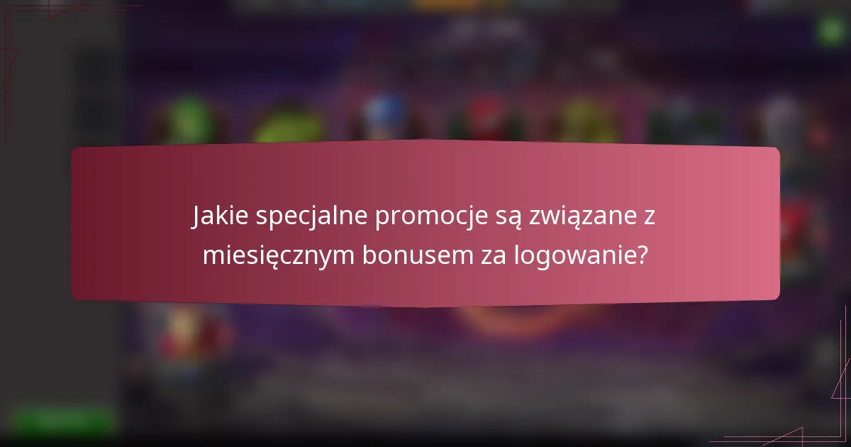 Jakie specjalne promocje są związane z miesięcznym bonusem za logowanie?