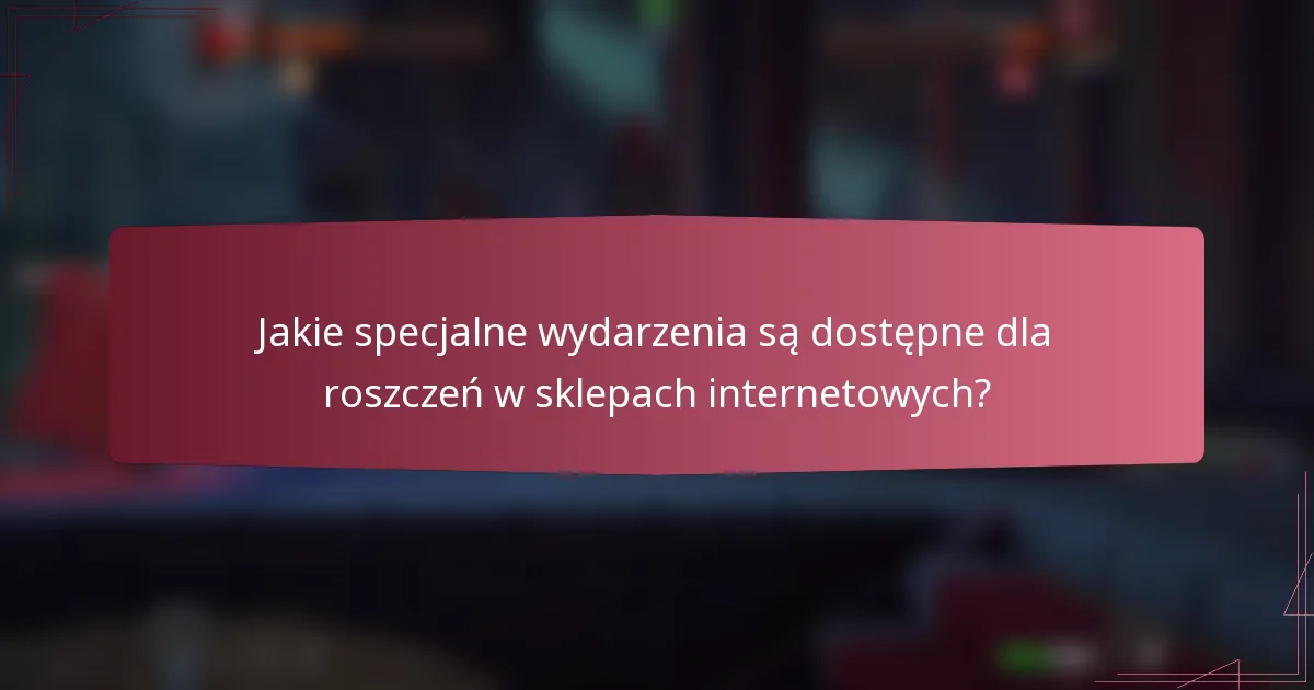 Jakie specjalne wydarzenia są dostępne dla roszczeń w sklepach internetowych?