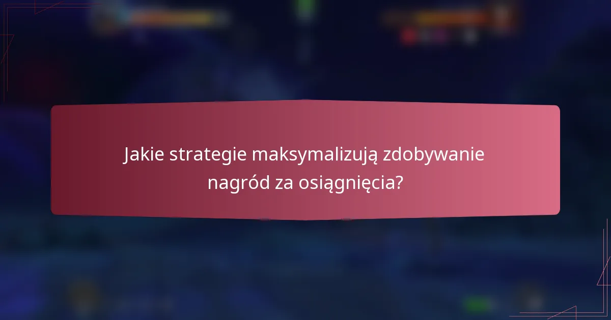 Jakie strategie maksymalizują zdobywanie nagród za osiągnięcia?
