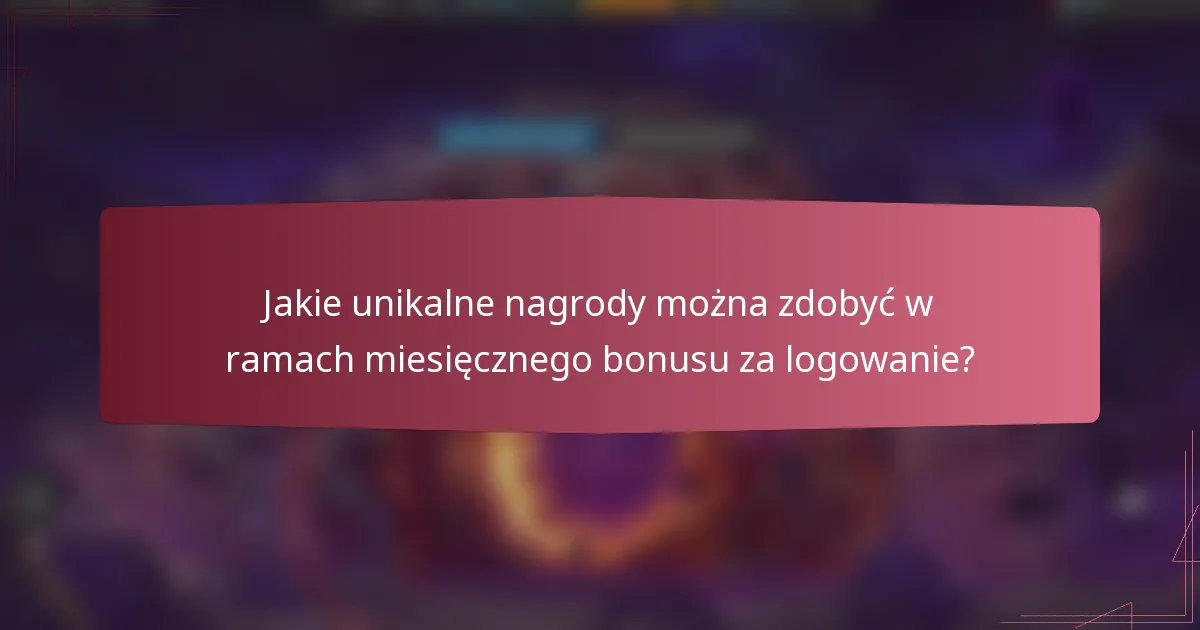 Jakie unikalne nagrody można zdobyć w ramach miesięcznego bonusu za logowanie?