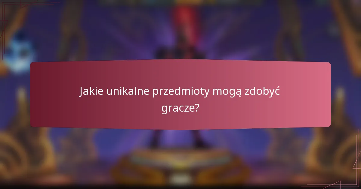 Jakie unikalne przedmioty mogą zdobyć gracze?
