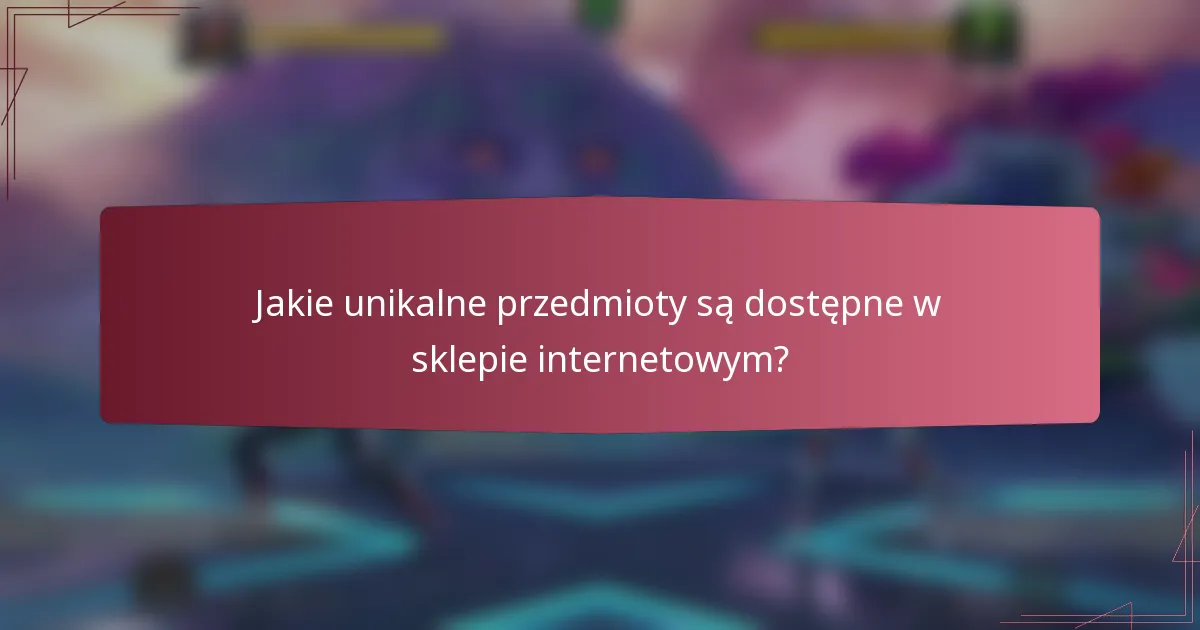 Jakie unikalne przedmioty są dostępne w sklepie internetowym?